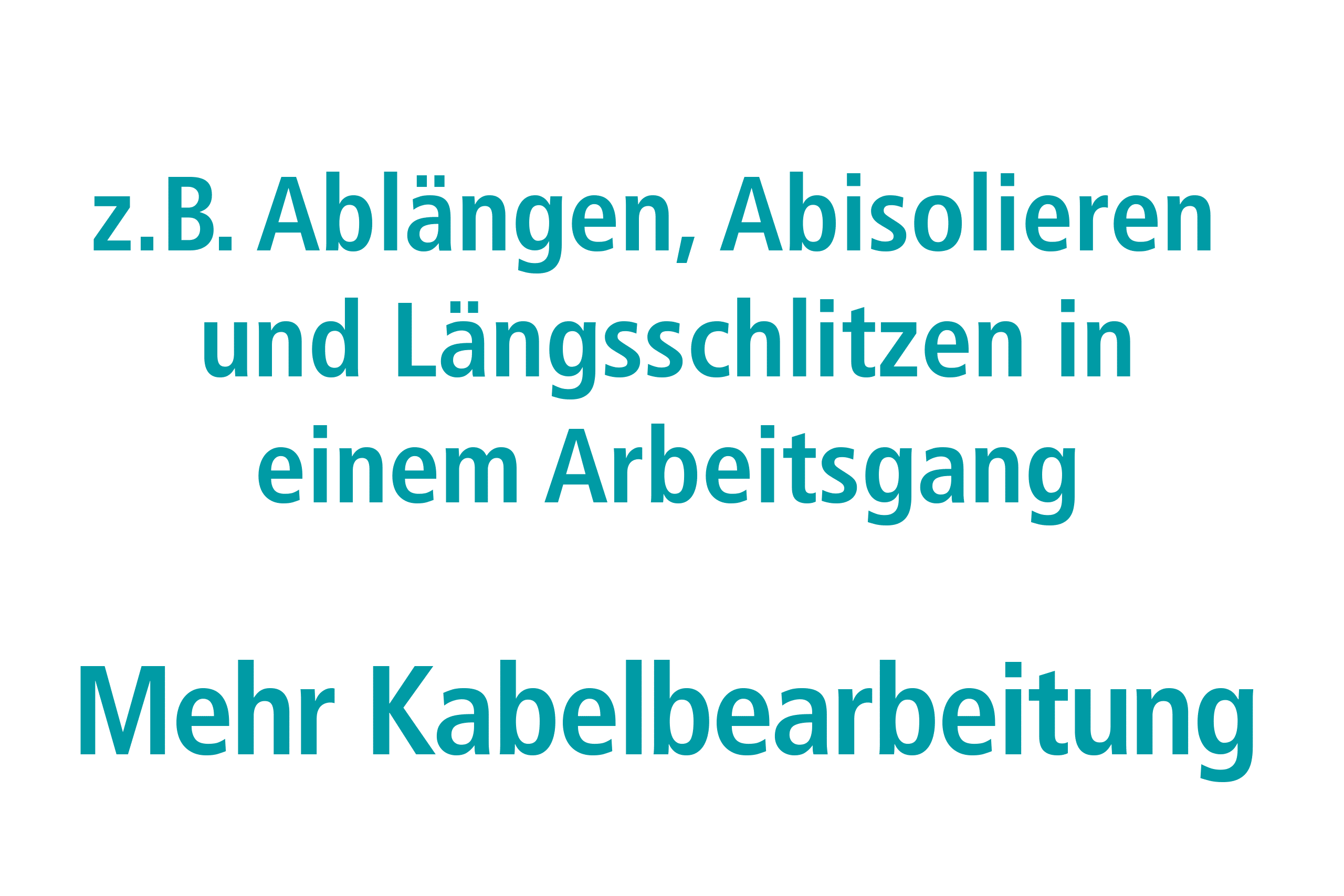 Mehr Kabelbearbeitung, z.B. Ablängen, Abisolieren und Längsschlitzen in einem Arbeitsgang