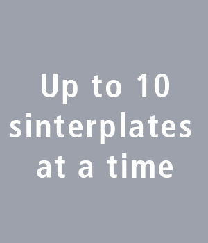 Up to 10 sinterplates at a time