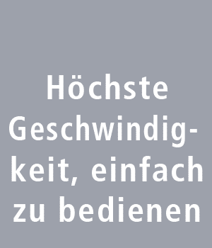 Höchste Geschwindigkeit, einfach zu bedienen