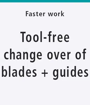 Faster work: tool-free change over of blades and guides