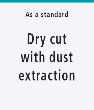 As a standard dry cut with dust extraction