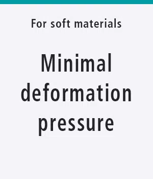 For minimal deformation pressure on soft materials