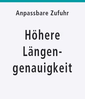 Höhere Längengenauigkeit dank anpassbarer Zufuhr