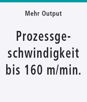 Prozessgeschwiundigkeiten bis 160 m/Min.