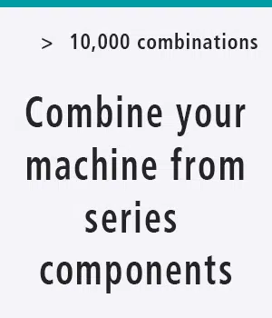 Combine your modular cutting machine from series components. More than 10,000 combinations available