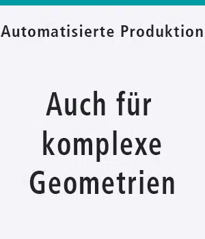 Automatisierte Produktion auch für komplexe Geometrien