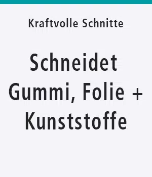 Schneidet Gummi, Folie + Kunststoffe