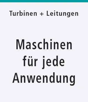 Turbinen + Leitungen Maschinen für jede Anwendung